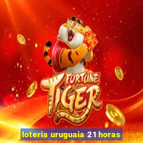 loteria uruguaia 21 horas